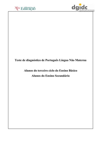 Teste de diagnóstico de Português Língua Não Materna
Alunos do terceiro ciclo do Ensino Básico
Alunos do Ensino Secundário
 