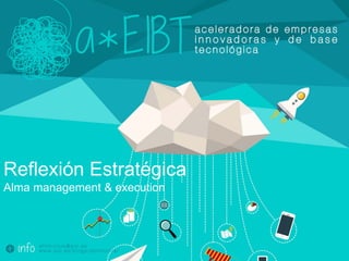 Reflexión Estratégica 
Alma management & execution  