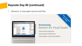 Keynote Day #2 (continued)
• Xamarin: Is now open source and free
 