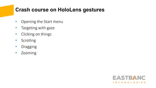 Crash course on HoloLens gestures
• Opening the Start menu
• Targeting with gaze
• Clicking on things
• Scrolling
• Dragging
• Zooming
 