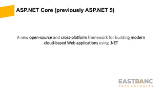 ASP.NET Core (previously ASP.NET 5)
A new open-source and cross-platform framework for building modern
cloud-based Web applications using .NET
 