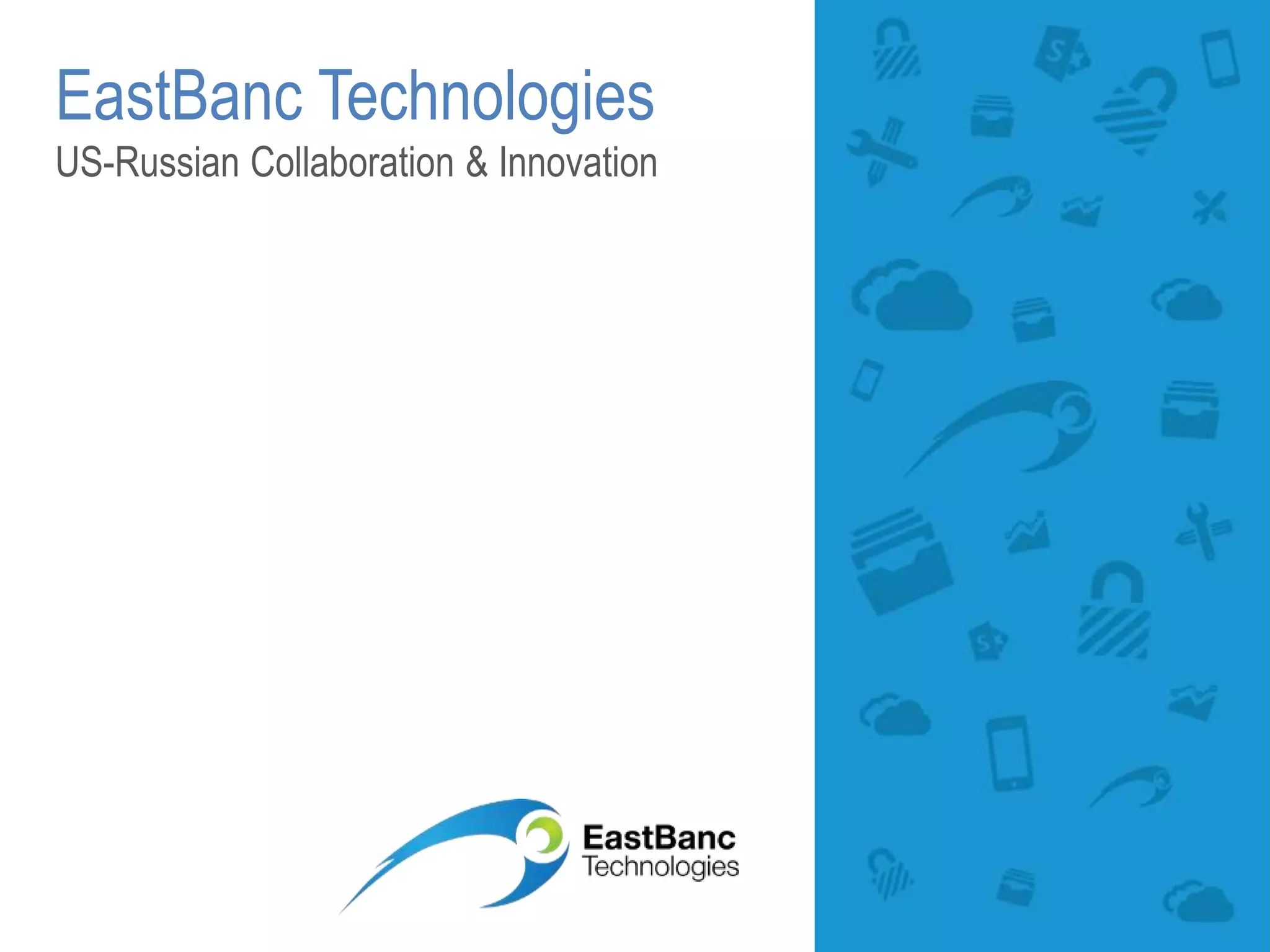 EastBanc Technologies
US-Russian Collaboration & Innovation
 