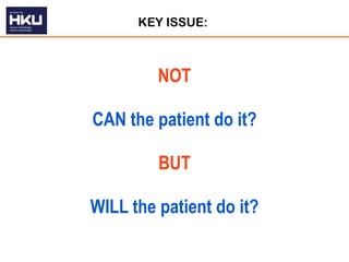 KEY ISSUE:



         NOT

CAN the patient do it?

         BUT

WILL the patient do it?
 