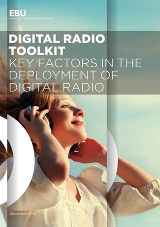 DIGITAL RADIO
TOOLKIT
KEY FACTORS IN THE
DEPLOYMENT OF
DIGITAL RADIO
DECEMBER 2014
 