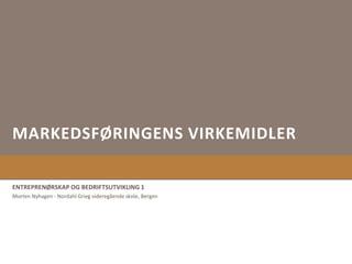 MARKEDSFØRINGENS VIRKEMIDLER
ENTREPRENØRSKAP OG BEDRIFTSUTVIKLING 1
Morten Nyhagen - Nordahl Grieg videregående skole, Bergen
 