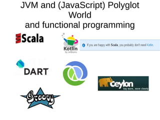 JVM and (JavaScript) Polyglot
World
and functional programming

 