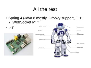 All the rest
●

●

Spring 4 (Java 8 mostly, Groovy support, JEE
7, WebSocket MVC)
IoT

 