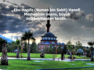 Ebu Hanife (Numan bin Sabit) Hanefi Mezhebinin imamı, büyük müçtehitlerden biridir.  