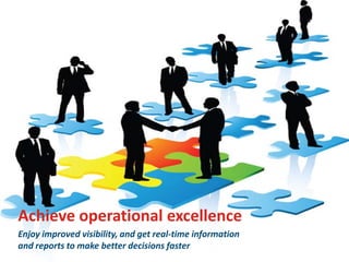 Achieve operational excellence
Enjoy improved visibility, and get real-time information
and reports to make better decisions faster

 
