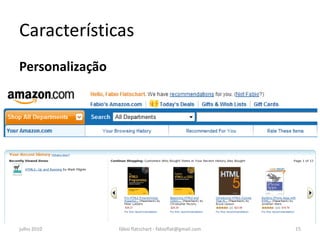 Características
Personalização




julho 2010       fábio flatschart - fabioflat@gmail.com   15
 