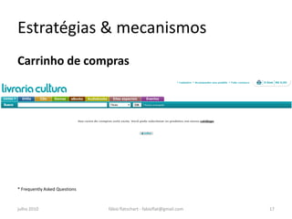 Estratégias & mecanismos
Carrinho de compras




* Frequently Asked Questions



julho 2010                     fábio flatschart - fabioflat@gmail.com   17
 