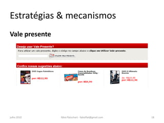 Estratégias & mecanismos
Vale presente




julho 2010      fábio flatschart - fabioflat@gmail.com   18
 