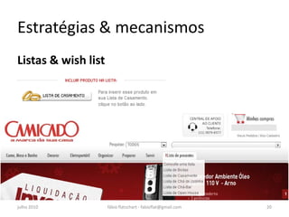 Estratégias & mecanismos
Listas & wish list




julho 2010           fábio flatschart - fabioflat@gmail.com   20
 