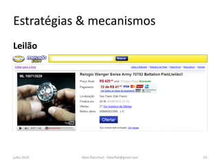 Estratégias & mecanismos
Leilão




julho 2010   fábio flatschart - fabioflat@gmail.com   23
 