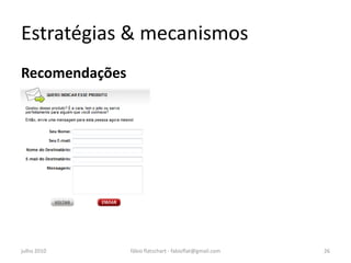 Estratégias & mecanismos
Recomendações




julho 2010      fábio flatschart - fabioflat@gmail.com   26
 