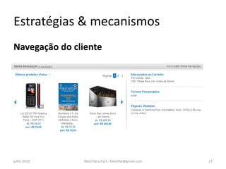 Estratégias & mecanismos
Navegação do cliente




julho 2010     fábio flatschart - fabioflat@gmail.com   27
 