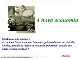 A nova economia Mudou ou não mudou ? E xiste uma "nova economia" mundial, principalmente nos Estados Unidos, nascida da "terceira revolução industrial" ou tudo não passa de uma miragem? 
