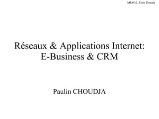 Réseaux & Applications Internet: E-Business & CRM Paulin CHOUDJA 