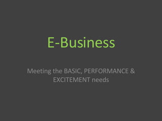 E-Business Meeting the BASIC, PERFORMANCE & EXCITEMENT needs 