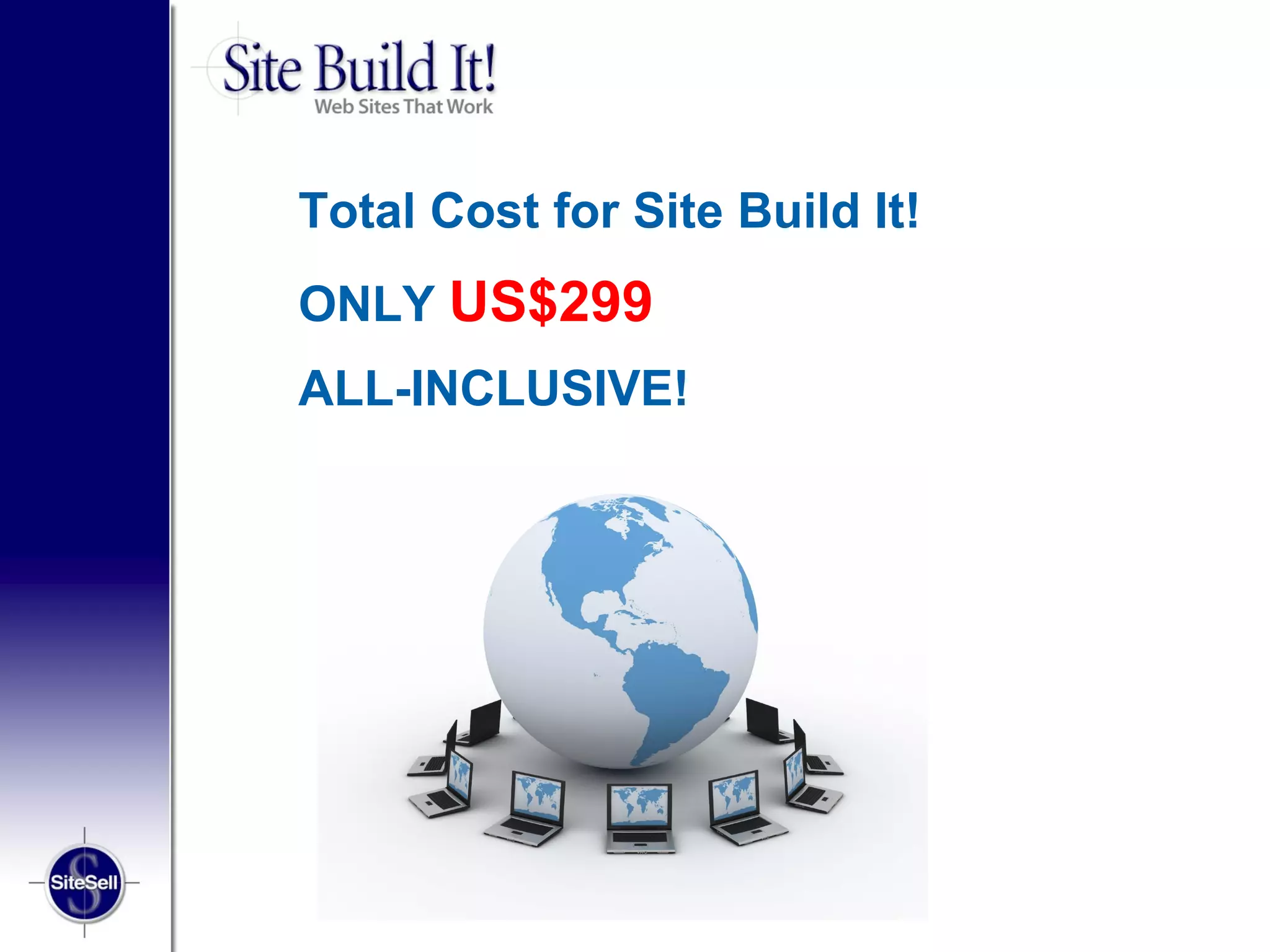 Total Cost for Site Build It!
ONLY US$299
ALL-INCLUSIVE!
 