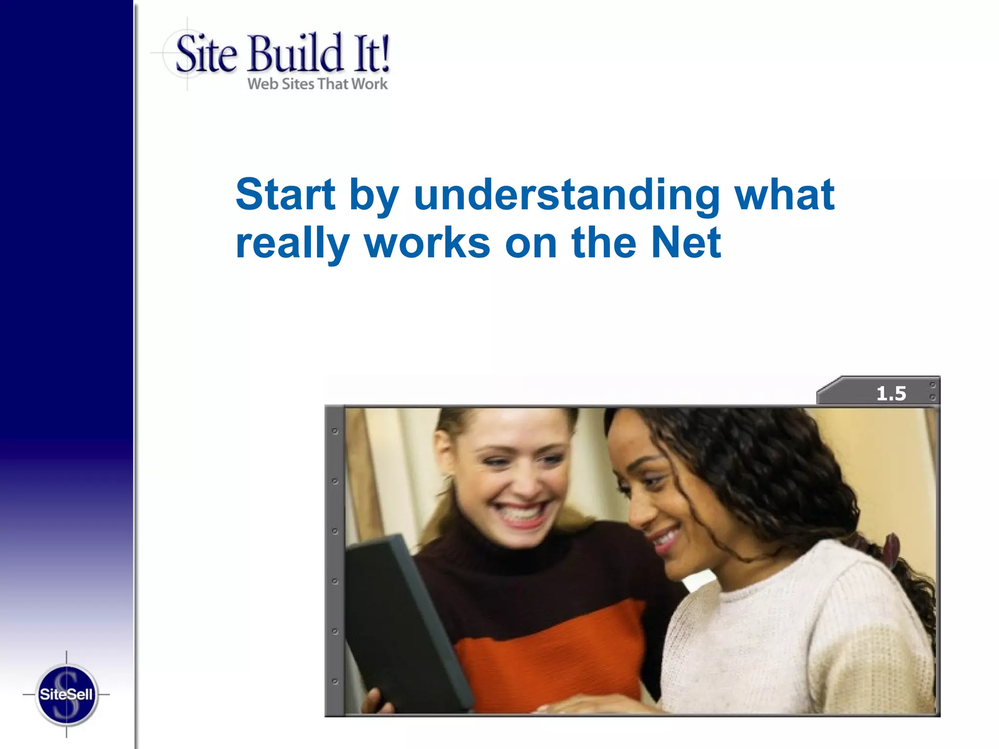 Start by understanding what
really works on the Net


                          1.3 1.5
 