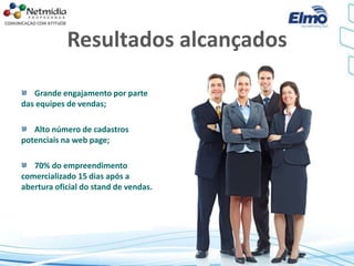 Resultados alcançados
Grande engajamento por parte
das equipes de vendas;
Alto número de cadastros
potenciais na web page;
70% do empreendimento
comercializado 15 dias após a
abertura oficial do stand de vendas.
 