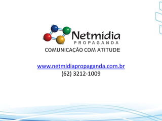 www.netmidiapropaganda.com.br
(62) 3212-1009
 