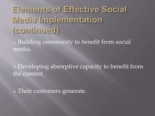  Building community to benefit from social 
media. 
 Developing absorptive capacity to benefit from 
the content. 
 Their customers generate. 
 