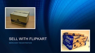 SELL WITH FLIPKART
MERCHANT REGISTRATION
 