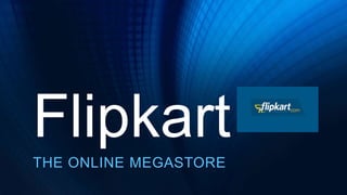 Flipkart
THE ONLINE MEGASTORE
 