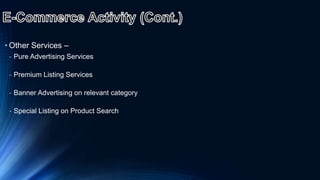 • Other Services –
- Pure Advertising Services
- Premium Listing Services
- Banner Advertising on relevant category
- Special Listing on Product Search
 