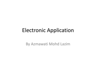 Electronic Application
By Azmawati Mohd Lazim
 