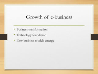 Growth of e-business
• Business transformation
• Technology foundation
• New business models emerge
 