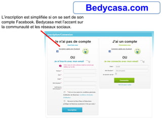 Bedycasa.com
L’inscription est simplifiée si on se sert de son
compte Facebook. Bedycasa met l’accent sur
la communauté et les réseaux sociaux.
 
