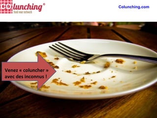 Venez « coluncher »
avec des inconnus !
Colunching.com
 