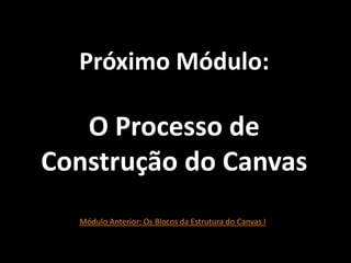 Relacionamento
com Clientes
4
Esse bloco visa descrever o tipo de
relacionamento que a empresa estabelece
com cada segmento de clientes para
entregar sua proposta de valor.
Principais questões a serem ser respondidas
• Qual tipo de relacionamento nosso cliente espera e deseja?
• Quais tipos de relacionamento já foram estabelecidos?
• Como eles estão integrados com o nosso modelo de negócios?
• Quais os custos desses relacionamentos?
4
 
