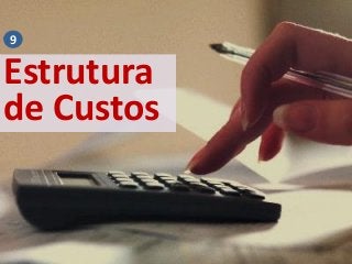 Estrutura
de Custos
9
 
