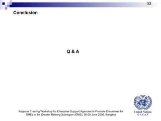 Q & A Conclusion Regional Training Workshop for Enterprise Support Agencies to Promote E-business for SMEs in the Greater Mekong Subregion (GMS), 26-28 June 2006, Bangkok 