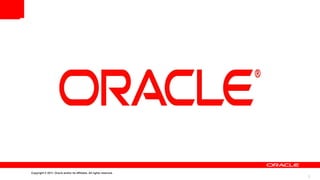 Copyright © 2011, Oracle and/or its affiliates. All rights reserved.
                                                                       1
 