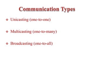  Unicasting (one-to-one)
 Multicasting (one-to-many)
 Broadcasting (one-to-all)
 