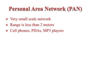  Very small scale network
 Range is less than 2 meters
 Cell phones, PDAs, MP3 players
 