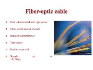  Data is transmitted with light pulses
 Glass strand instead of cable
 Immune to interference
 Very secure
 Hard to work with
 Speeds up to
100 Gbps
 