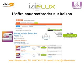 L’offre coudreetbroder sur kelkoo www.cibleweb.com  Tél : 04 67 49 12 20  email :contact@cibleweb.com 