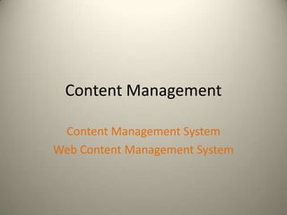 Content Management

 Content Management System
Web Content Management System
 