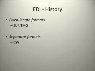EDI - History
• Fixed-length formats
  – EURITMO


• Separator formats
  – CSV
 