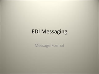 EDI Messaging

 Message Format




                  1
 