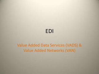 EDI

Value Added Data Services (VADS) &
   Value Added Networks (VAN)
 