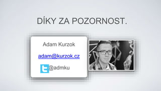 PPCamazon adds
Adam Kurzok
adam@kurzok.cz
@admku
DÍKY ZA POZORNOST.
 