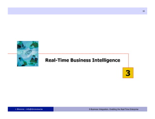 16




                                Real-Time Business Intelligence


                                                                                            3



J. Blomme – info@dmreview.be                16    E-Business Integration. Enabling the Real-Time Enterprise
 