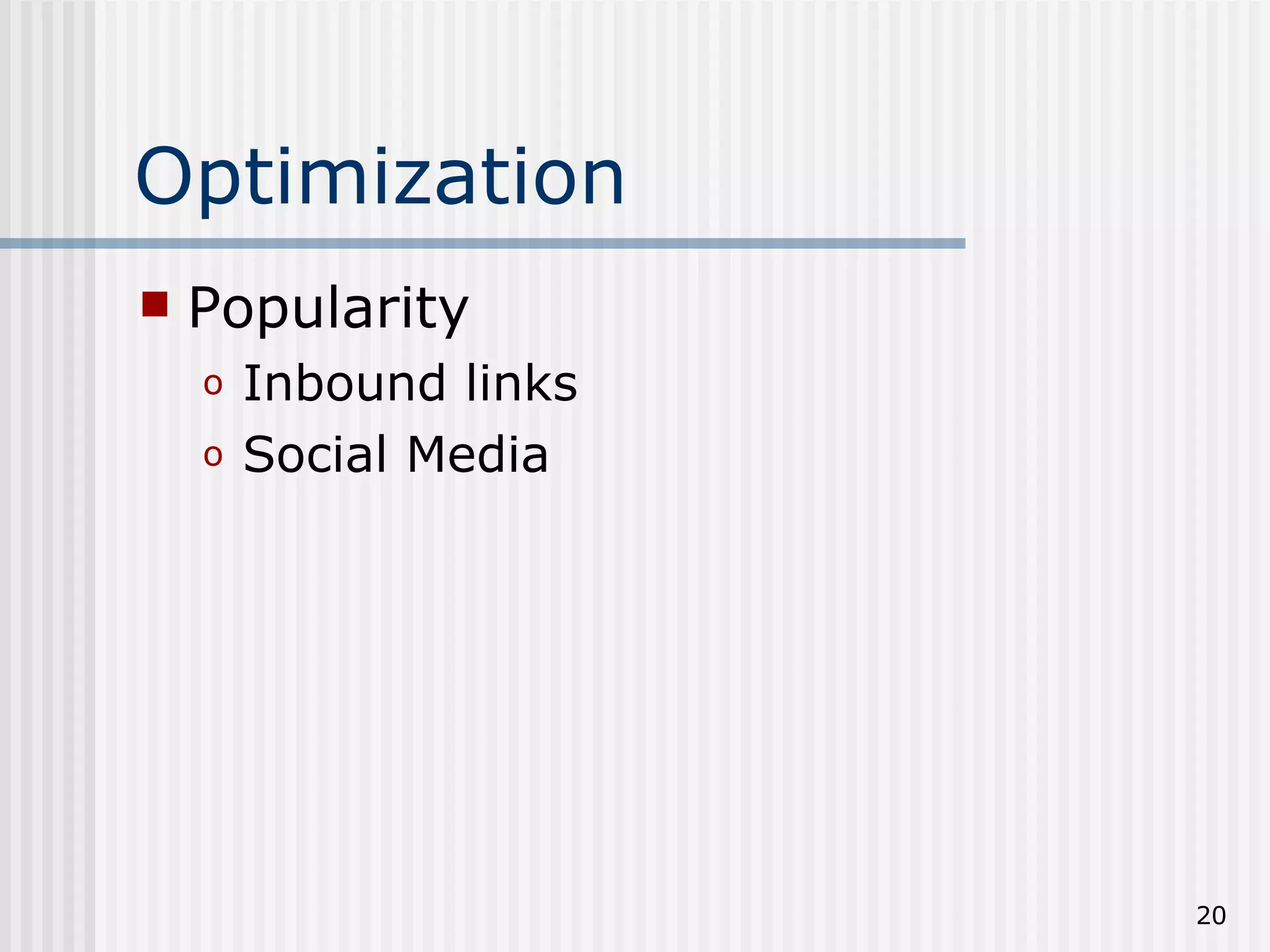 Optimization
   Popularity
    o   Inbound links
    o   Social Media




                        20
 